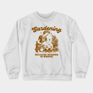 Gardening Because Murder Is Wrong Vintage Gardening Lover Crewneck Sweatshirt